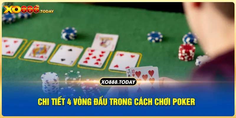 Chi tiết 4 vòng đấu trong cách chơi Poker